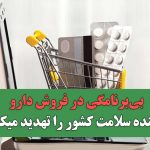 بی‌برنامگی در فروش دارو آینده سلامت کشور را تهدید میکند