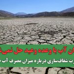 بحران آب با وعده وعید حل نمی‌شود / ضرورت شفاف‌سازی درباره میزان مصرف آب صنایع