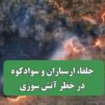 جلفا، ارسباران و سوادکوه در خطر آتش سوزی