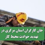 جان کارگران استان مرکزی در تهدید حوادث محیط کار